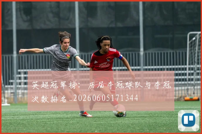 英超冠军榜：历届夺冠球队与夺冠次数排名_20260605171344