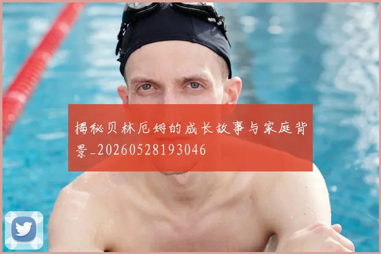 揭秘贝林厄姆的成长故事与家庭背景_20260528193046