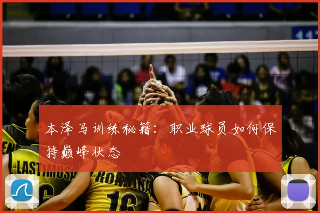 本泽马训练秘籍：职业球员如何保持巅峰状态