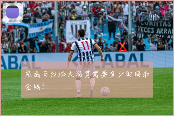 完成马拉松大满贯需要多少时间和金钱？