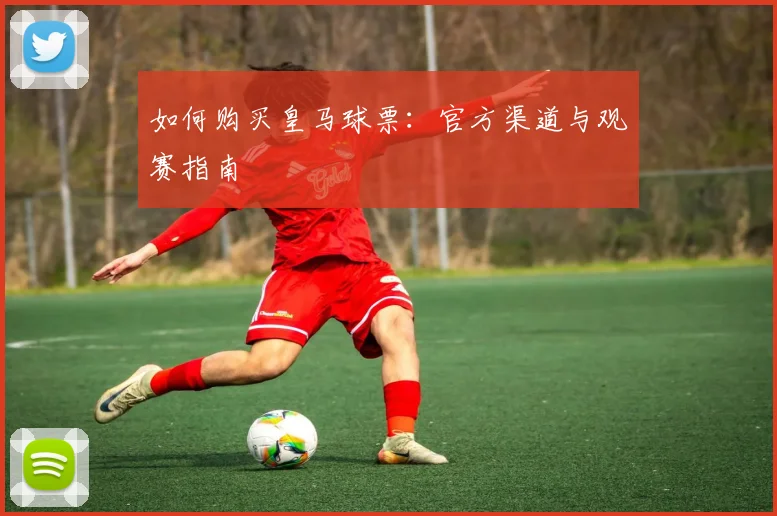 如何购买皇马球票:官方渠道与观赛指南