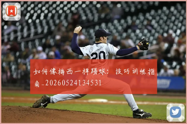 如何像梅西一样踢球:技巧训练指南_20260524134531