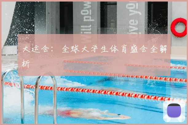 大运会：全球大学生体育盛会全解析