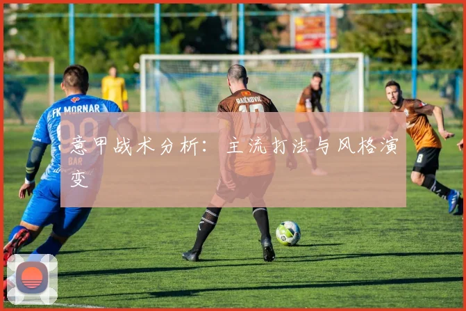 意甲战术分析：主流打法与风格演变